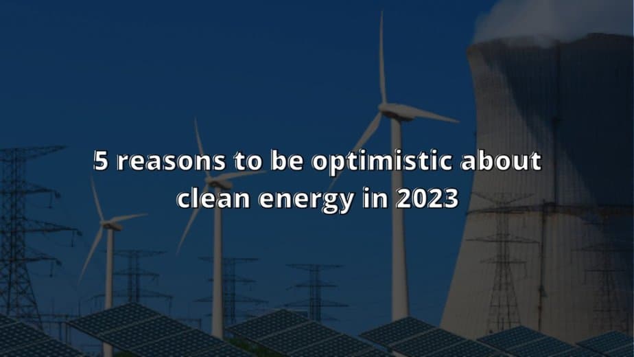 5 reasons to be optimistic about clean energy in 2023